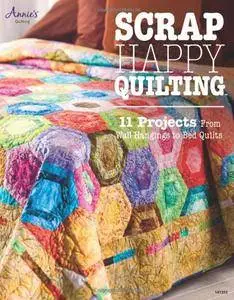 Scrap Happy Quilting: 11 Projects From Wall Hangings to Bed Quilts(Repost)