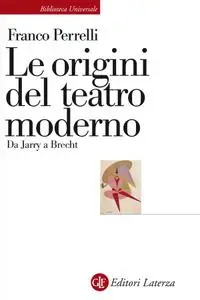 Franco Perrelli - Le origini del teatro moderno. Da Jarry a Brecht