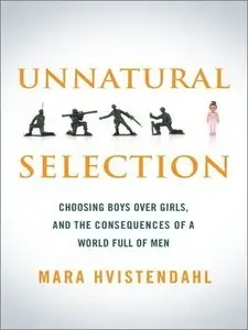 Unnatural Selection: Choosing Boys Over Girls, and the Consequences of a World Full of Men (repost)
