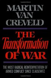 The Transformation of War: The Most Radical Reinterpretation of Armed Conflict Since Clausewitz (repost)