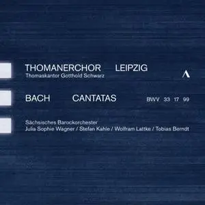 Thomanerchor Leipzig, Sächsisches Barockorchester & Gotthold Schwarz - J.S. Bach Cantatas, BWV 33, 17 & 99 (2019)