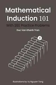 Mathematical Induction 101: With 101 Practice Problems