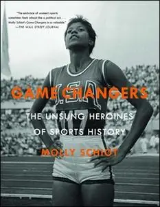 «Game Changers: The Unsung Heroines of Sports History» by Molly Schiot