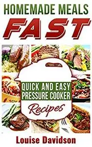 Homemade Meals Fast: Quick and Easy Electric Pressure Cooker Recipes