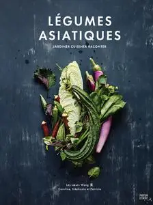 Caroline Wang, Stéphanie Wang, Patricia Ho-Yi Wang, "Légumes asiatiques: Jardiner, cuisiner, raconter"