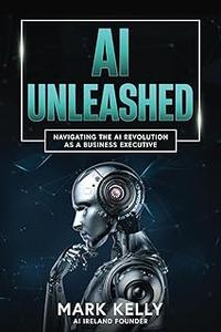 AI Unleashed: Navigating the AI Revolution as a Business Executive