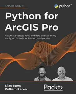 Python for ArcGIS Pro: Automate cartography and data analysis using ArcPy, ArcGIS API for Python, and pandas (Repost)