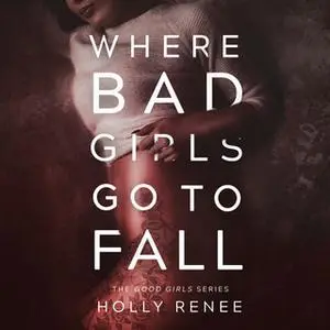 «Where Bad Girls Go to Fall (The Good Girls Series Book 2)» by Holly Renee