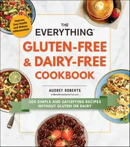 The Everything Gluten-Free & Dairy-Free Cookbook: 300 simple and satisfying recipes without gluten or dairy (Everything®)