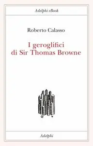 Roberto Calasso - I geroglifici di Sir Thomas Browne