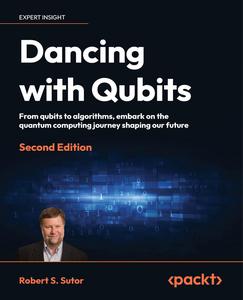 Dancing with Qubits: From qubits to algorithms, embark on the quantum computing journey shaping, 2nd Edition our future