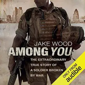 Among You: The Extraordinary True Story of a Soldier Broken By War [Audiobook]