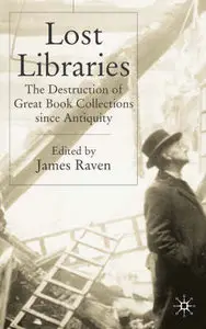 Lost Libraries: The Destruction of Great Book Collections Since Antiquity by James Raven [Repost] 
