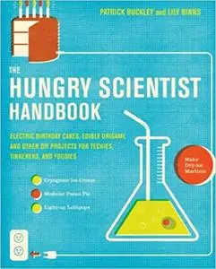 The Hungry Scientist Handbook: Electric Birthday Cakes, Edible Origami, and Other DIY Projects for Techies, Tinkerers, a