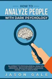«How To Analyze People With Dark Psychology» by Jason Gale
