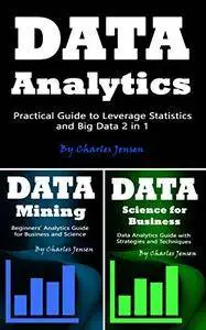 Data Analytics: Practical Guide to Leverage Statistics and Big Data 2 in 1