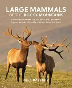 Large Mammals of the Rocky Mountains: Everything You Need to Know about the Continent’s Biggest Animals