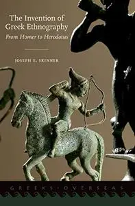 The Invention of Greek Ethnography: From Homer to Herodotus