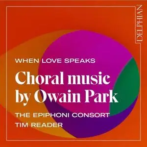 The Epiphoni Consort & Tim Reader - When Love Speaks - Choral Music by Owain Park (2020) [Official Digital Download]