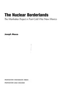 "The Nuclear Borderlands: The Manhattan Project in Post-Cold War New Mexico" by Joseph Masco