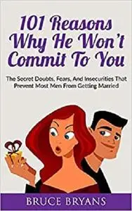 101 Reasons Why He Won’t Commit To You