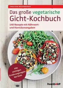 Christiane Weißenberger - Das große vegetarische Gicht-Kochbuch