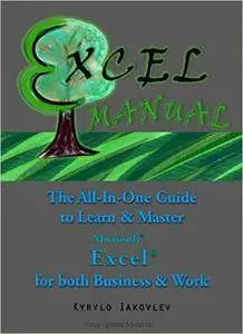 EXCEL MANUAL: The All-In-One Guide to Learn & Master Microsoft Excel for both Business & Work