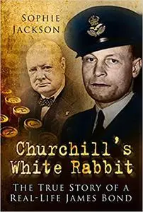 Churchill's White Rabbit: The True Story of a Real-Life James Bond