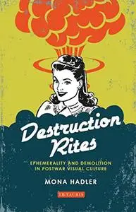 Destruction Rites: Ephemerality and Demolition in Postwar Visual Culture