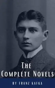 «Franz Kafka: The Complete Novels» by Classics HQ, Franz Kafka