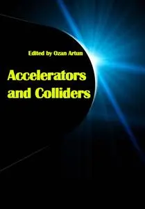 "Accelerators and Colliders" ed. by Ozan Artun