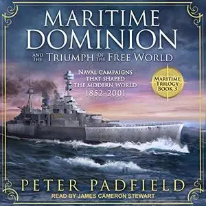 Maritime Dominion and the Triumph of the Free World: Naval Campaigns That Shaped the Modern World, 1852-2001 [Audiobook]