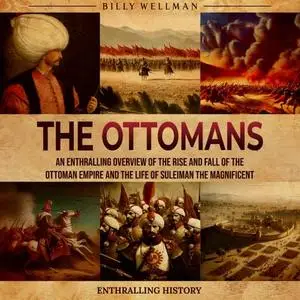 The Ottomans: An Enthralling Overview of the Rise and Fall of the Ottoman Empire and the Life of Suleiman the [Audiobook]