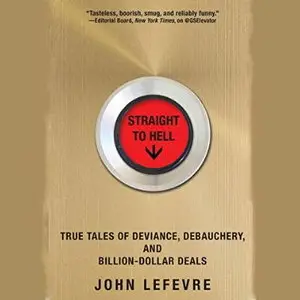 Straight to Hell: True Tales of Deviance, Debauchery, and Billion-Dollar Deals [Audiobook]