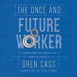 The Once and Future Worker: A Vision for the Renewal of Work in America [Audiobook]