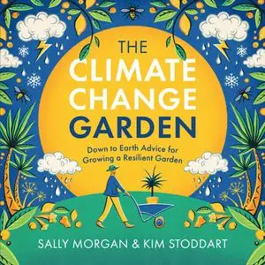 The Climate Change Garden, UPDATED EDITION: Down to Earth Advice for Growing a Resilient Garden