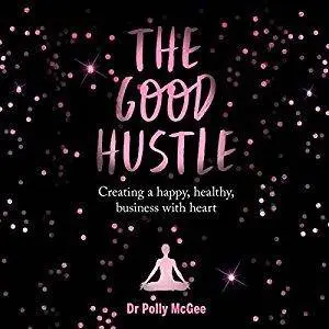 The Good Hustle: Creating a Happy, Healthy Business with Heart [Audiobook]