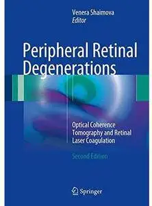 Peripheral Retinal Degenerations: Optical Coherence Tomography and Retinal Laser Coagulation (2nd edition) [Repost]