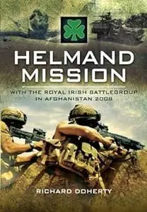 Helmand Mission: With 1st Royal Irish Battlegroup in Afghanistan 2008