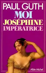 Paul Guth, "Moi, Joséphine impératrice"