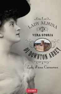 Lady Fiona Carnarvon - Lady Almina e la vera storia di Downton Abbey