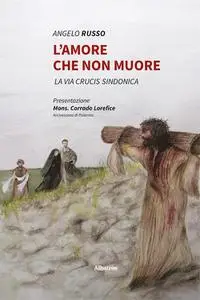 Angelo Russo - L'amore che non muore. La via Crucis sindonica