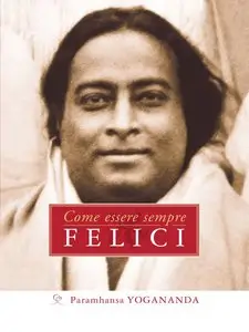 Paramhansa Yogananda - Come essere sempre felici