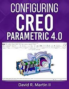Configuring Creo Parametric 4.0: A Guide for Administrators, Managers, and Power Users (Creo Power Users)