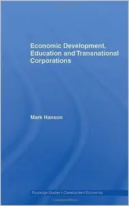 Economic Development, Education and Transnational Corporations (Routledge Studies in Development Economics) by E. Mark Hanson