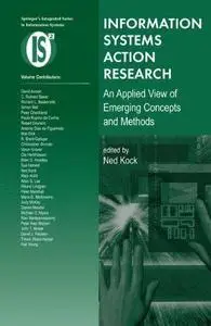 Information Systems Action Research: An Applied View of Emerging Concepts and Methods