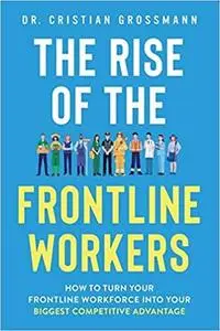 The Rise of the Frontline Workers: How to turn your frontline workforce into your biggest competitive advantage