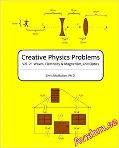 Creative Physics Problems: Waves, Electricity & Magnetism, And Optics (Volume 2)