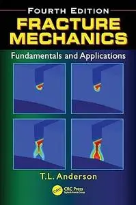 Fracture Mechanics: Fundamentals and Applications, Fourth Edition (Repost)