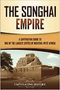 The Songhai Empire: A Captivating Guide to One of the Largest States of Medieval West Africa